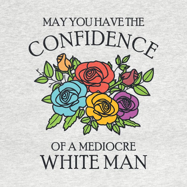 May You Have the Confidence of a Mediocre White Man by redbarron